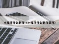 安顺小程序什么制作（小程序什么制作软件）