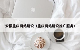 安顺安徽重庆网站建设（重庆网站建设推广服务）